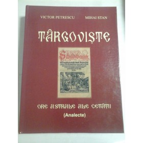 TARGOVISTE  ORE  ASTRALE  ALE  CETATII  Analecte  -  Victor PETRESCU  si  Mihai STAN 